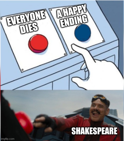 Every Shakespeare Play | A HAPPY ENDING; EVERYONE 
DIES; SHAKESPEARE | image tagged in robotnik pressing red button | made w/ Imgflip meme maker