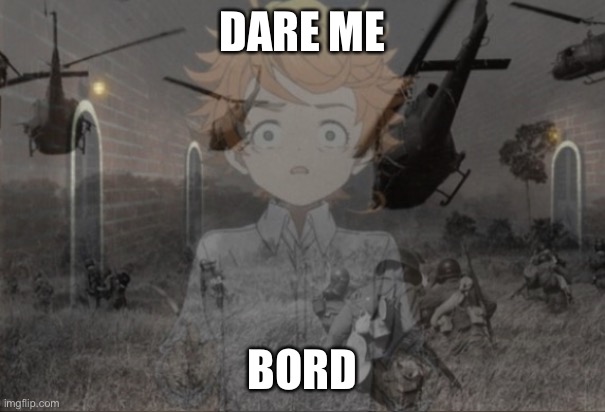PTSD Emma | DARE ME; BORD | image tagged in ptsd emma | made w/ Imgflip meme maker