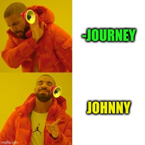 -As he wants to travel. | -JOURNEY; JOHNNY | image tagged in -pronounce for deaf ears,name,journey,something s wrong,good boy,time traveler | made w/ Imgflip meme maker