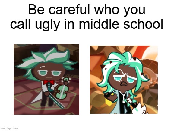oof | Be careful who you call ugly in middle school | image tagged in blank white template,be careful who you call ugly in middle school,mint choco cookie,toothpaste cookie,cookie run | made w/ Imgflip meme maker