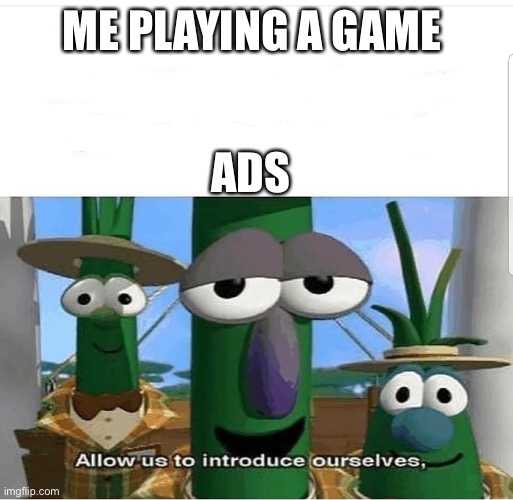This always happen | ME PLAYING A GAME; ADS | image tagged in allow us to introduce ourselves | made w/ Imgflip meme maker