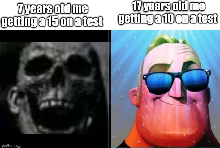 Mr. Incredible becoming canny | 17 years old me getting a 10 on a test; 7 years old me getting a 15 on a test | image tagged in mr incredible becoming canny,true story,grades | made w/ Imgflip meme maker