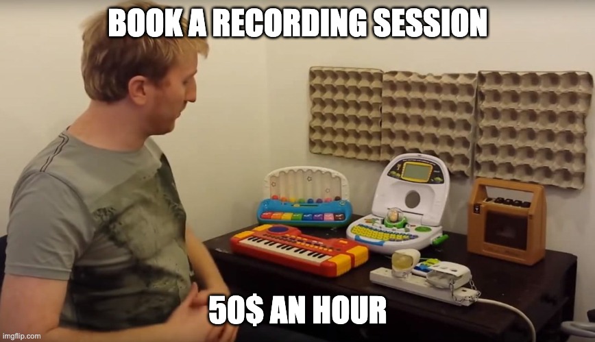 Come to the studio my guy | BOOK A RECORDING SESSION; 50$ AN HOUR | image tagged in music producers be like | made w/ Imgflip meme maker