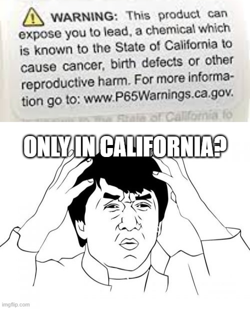 well i'm glad i don't live there |  ONLY IN CALIFORNIA? | image tagged in memes,jackie chan wtf,lead,california,warning label,cancer | made w/ Imgflip meme maker