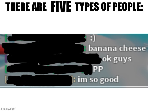 insert good and funny title | FIVE | image tagged in there are three types of people in this world | made w/ Imgflip meme maker