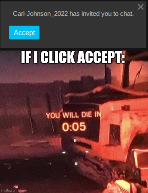 I won't click for my sanity | IF I CLICK ACCEPT: | image tagged in you will die in 0 05 | made w/ Imgflip meme maker