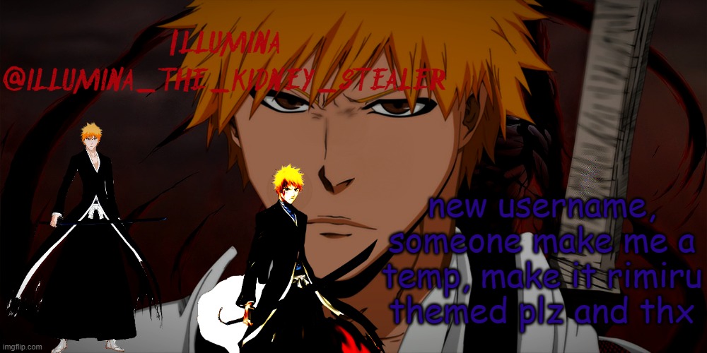 illumina ichigo temp | new username,
someone make me a temp, make it rimiru themed plz and thx | image tagged in illumina ichigo temp | made w/ Imgflip meme maker