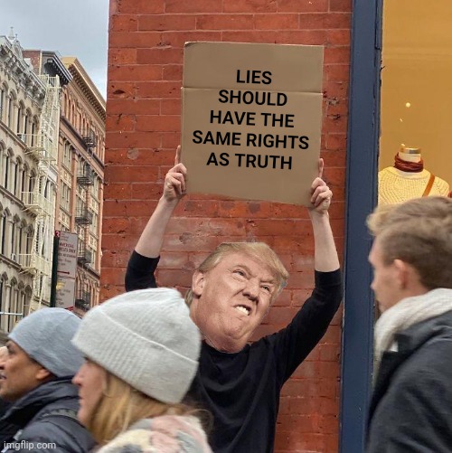 LIES SHOULD HAVE THE SAME RIGHTS AS TRUTH | image tagged in memes,guy holding cardboard sign | made w/ Imgflip meme maker
