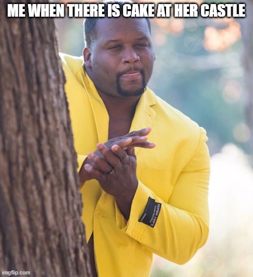 Black guy hiding behind tree | ME WHEN THERE IS CAKE AT HER CASTLE | image tagged in black guy hiding behind tree | made w/ Imgflip meme maker