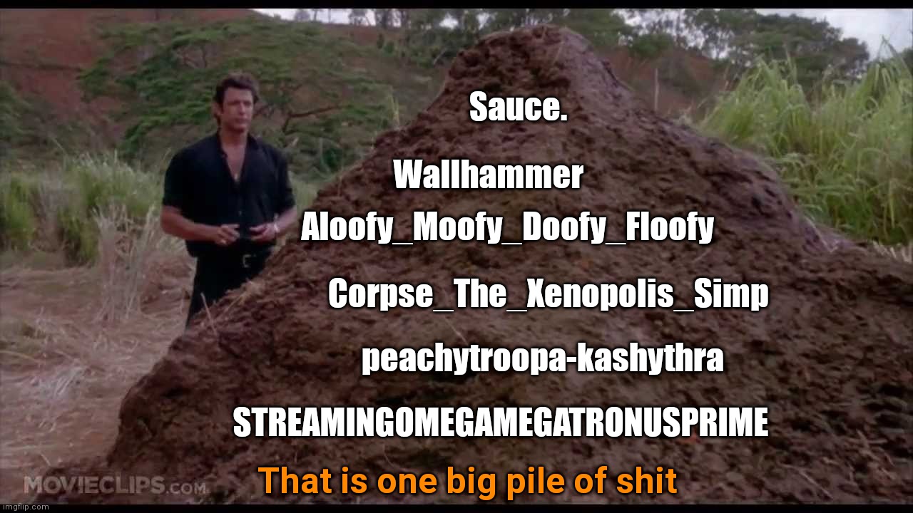 That is one big pile of shit | Sauce. Wallhammer; Aloofy_Moofy_Doofy_Floofy; Corpse_The_Xenopolis_Simp; peachytroopa-kashythra; STREAMINGOMEGAMEGATRONUSPRIME; That is one big pile of shit | image tagged in that is one big pile of shit | made w/ Imgflip meme maker