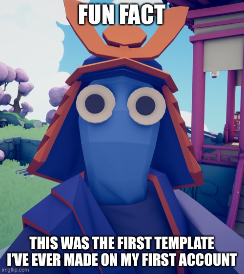 Suprised TABS Samurai | FUN FACT; THIS WAS THE FIRST TEMPLATE I’VE EVER MADE ON MY FIRST ACCOUNT | image tagged in suprised tabs samurai | made w/ Imgflip meme maker