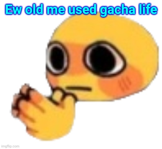 Bruh | Ew old me used gacha life | image tagged in bruh | made w/ Imgflip meme maker