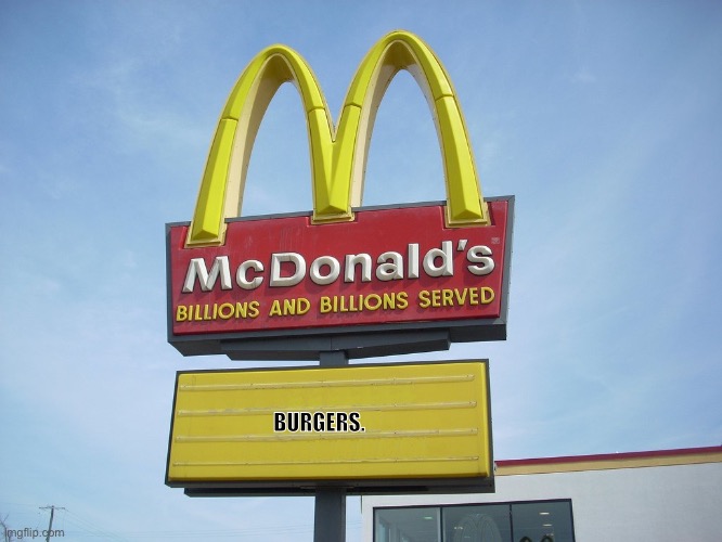 BURGERS. | image tagged in mcdonald's sign | made w/ Imgflip meme maker