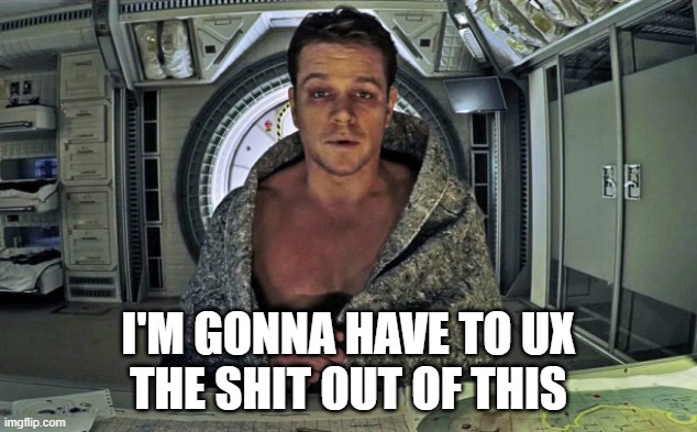I'm Gonna Have to UX The Sh*t Out of This | I'M GONNA HAVE TO UX
THE SHIT OUT OF THIS | image tagged in the martian | made w/ Imgflip meme maker