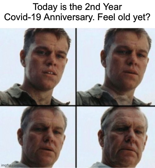 Covid-19 was named Covid-19 on January 9th, 2020. FEEL OLD YET? | Today is the 2nd Year Covid-19 Anniversary. Feel old yet? | image tagged in private ryan getting old,covid,funny,feel old yet,lol,upvote begging | made w/ Imgflip meme maker
