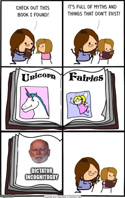 book of myths and things that dont exist | DICTATOR INCOGNITOGUY | image tagged in book of myths and things that dont exist | made w/ Imgflip meme maker