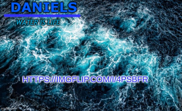 daniels water template | HTTPS://IMGFLIP.COM/I/4PSBFR | image tagged in daniels water template | made w/ Imgflip meme maker