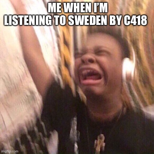 Black kid listening to music | ME WHEN I’M LISTENING TO SWEDEN BY C418 | image tagged in black kid listening to music | made w/ Imgflip meme maker