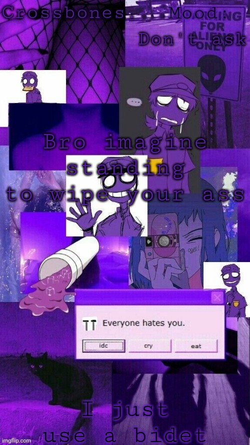 Crossbones purple guy temp | Don't ask; Bro imagine standing to wipe your ass; I just use a bidet | image tagged in crossbones purple guy temp | made w/ Imgflip meme maker