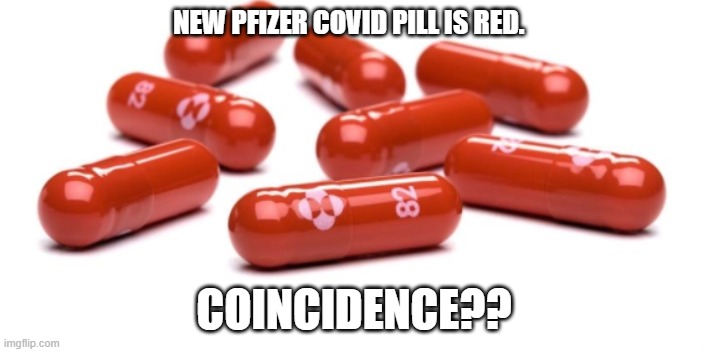 Pfizer COVID pill | NEW PFIZER COVID PILL IS RED. COINCIDENCE?? | image tagged in covid | made w/ Imgflip meme maker