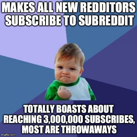 Success Kid Meme | MAKES ALL NEW REDDITORS SUBSCRIBE TO SUBREDDIT TOTALLY BOASTS ABOUT REACHING 3,000,000 SUBSCRIBES, MOST ARE THROWAWAYS | image tagged in memes,success kid,AdviceAnimals | made w/ Imgflip meme maker
