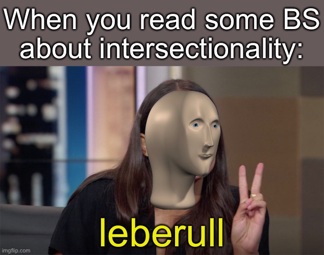 AOC meme man | When you read some BS about intersectionality:; leberull | image tagged in alexandria ocasio-cortez,stupid liberals,oh wow are you actually reading these tags | made w/ Imgflip meme maker