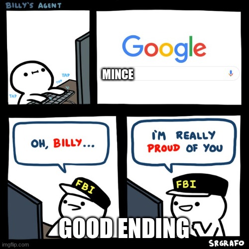 Good ending. | MINCE; GOOD ENDING | image tagged in billy's fbi agent | made w/ Imgflip meme maker