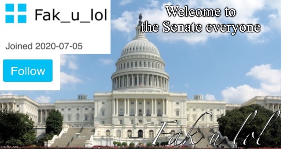 Fak_u_lol Head of Senate template | Welcome to the Senate everyone | image tagged in fak_u_lol head of senate template | made w/ Imgflip meme maker