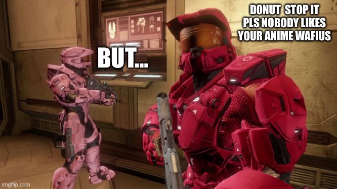 Red Vs Blue Sarge | DONUT  STOP IT PLS NOBODY LIKES YOUR ANIME WAFIUS; BUT… | image tagged in red vs blue sarge | made w/ Imgflip meme maker