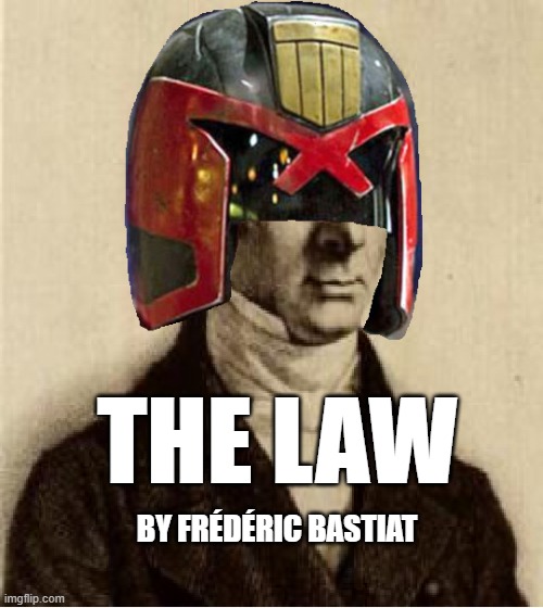 He wrote the law | THE LAW; BY FRÉDÉRIC BASTIAT | image tagged in bastiat,the law,dredd | made w/ Imgflip meme maker