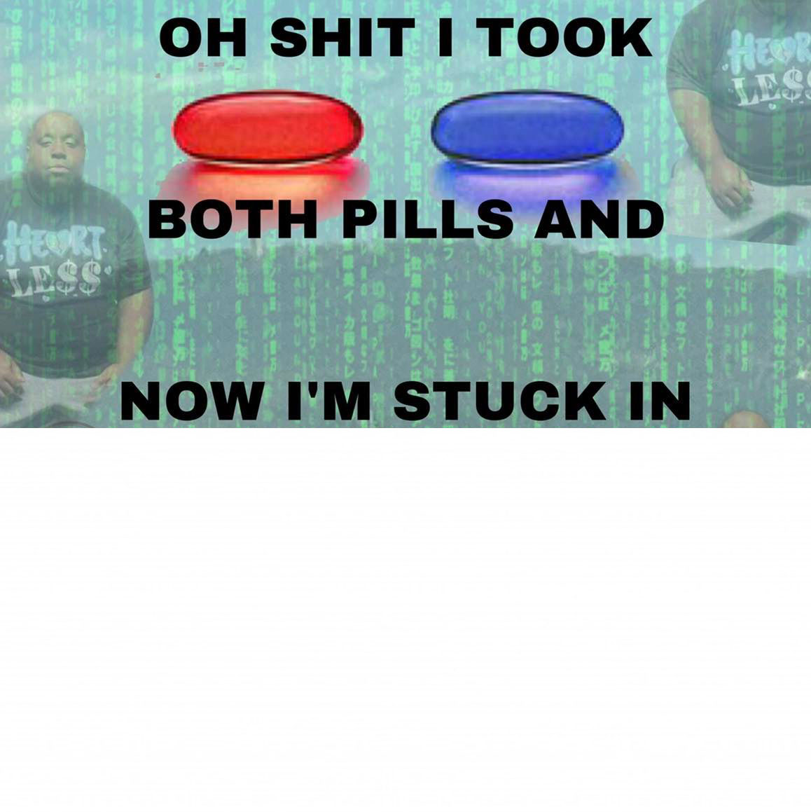 Oh Shit I Took Both Pills Blank Meme Template