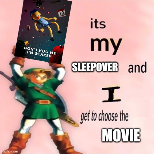 Watch this on youtube there's i think 6 episodes BUT ill put out a trigger warning | SLEEPOVER; MOVIE | image tagged in it's my and i get to choose the | made w/ Imgflip meme maker