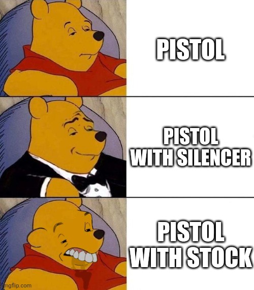 Pistol with... | PISTOL; PISTOL WITH SILENCER; PISTOL WITH STOCK | image tagged in best better blurst | made w/ Imgflip meme maker