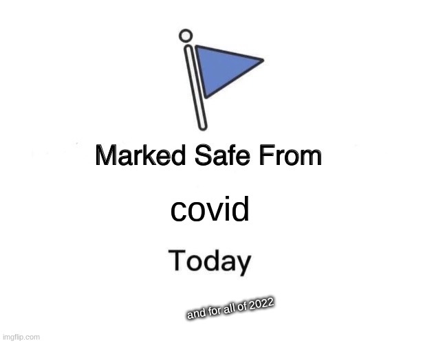 Marked Safe From | covid; and for all of 2022 | image tagged in memes,marked safe from | made w/ Imgflip meme maker