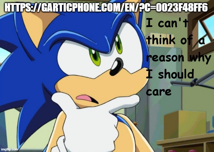 gartic phone https://garticphone.com/en/?c=0023f48ff6 | HTTPS://GARTICPHONE.COM/EN/?C=0023F48FF6 | image tagged in i can't think of a reason why i should care | made w/ Imgflip meme maker