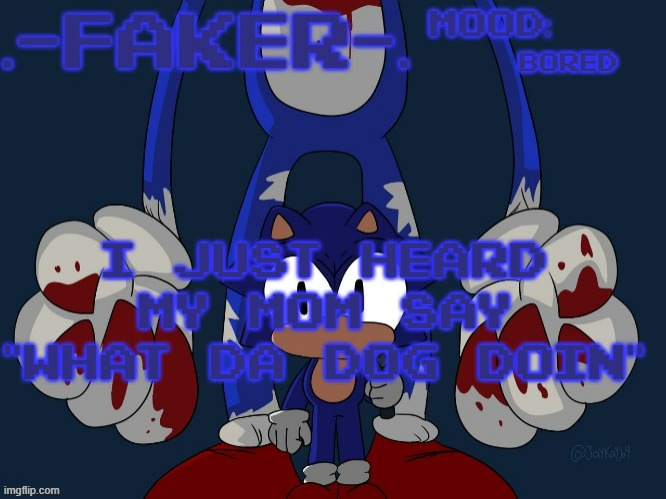 Faker Temp | bored; i just heard my mom say "what da dog doin" | image tagged in faker temp | made w/ Imgflip meme maker