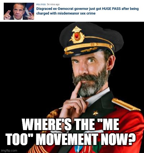 the elite dont goto jail | WHERE'S THE "ME TOO" MOVEMENT NOW? | image tagged in captain obvious,liberal hypocrisy,cuomo | made w/ Imgflip meme maker