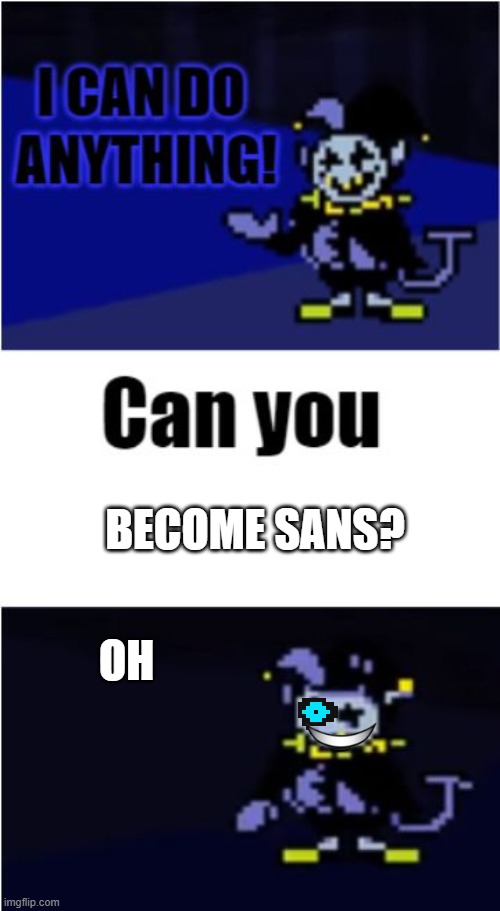 I Can Do Anything |  BECOME SANS? OH | image tagged in i can do anything | made w/ Imgflip meme maker