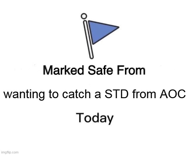Marked Safe From Meme | wanting to catch a STD from AOC | image tagged in memes,marked safe from,aoc | made w/ Imgflip meme maker