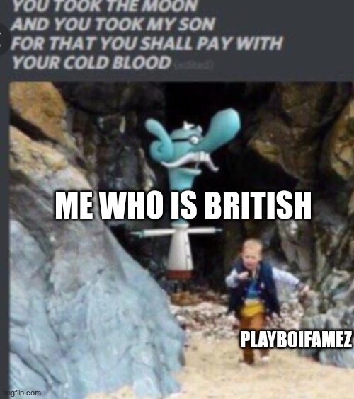 YOu shall pay | ME WHO IS BRITISH; PLAYBOIFAMEZ | image tagged in you shall pay | made w/ Imgflip meme maker