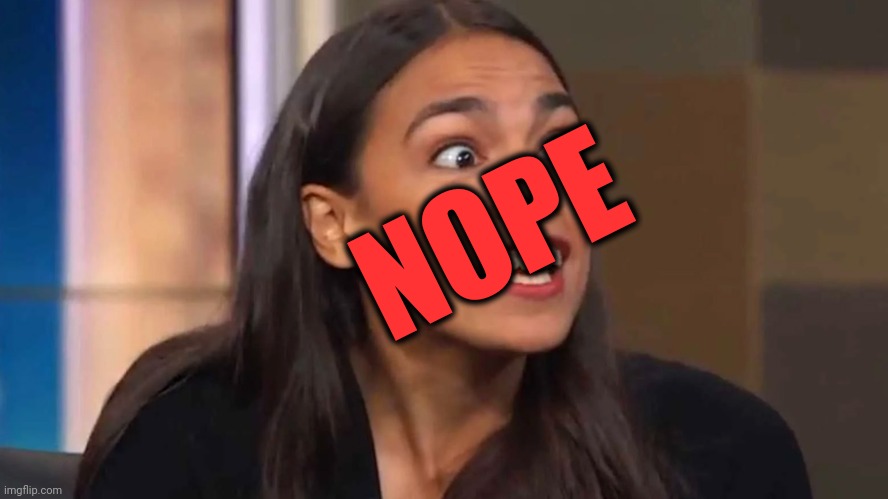 "They just want to date me" | NOPE | image tagged in crazy aoc | made w/ Imgflip meme maker