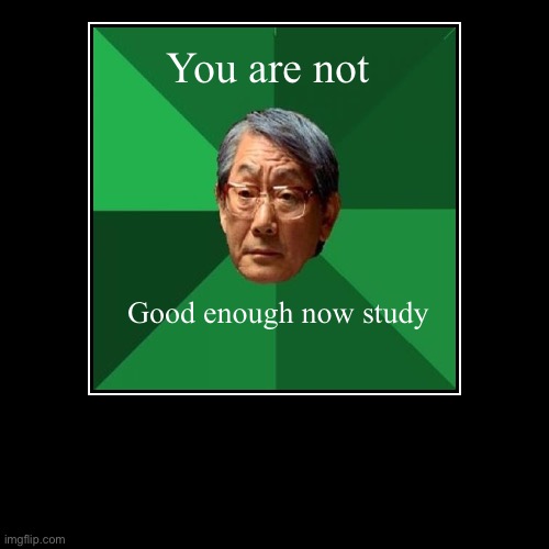 You not good enough | image tagged in funny,demotivationals,high expectations asian father | made w/ Imgflip demotivational maker