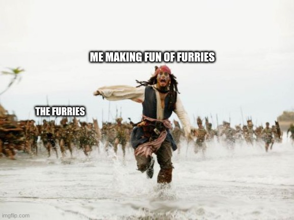 Imma villan | ME MAKING FUN OF FURRIES; THE FURRIES | image tagged in memes,jack sparrow being chased | made w/ Imgflip meme maker