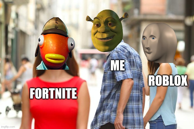 me and roblox | ME; ROBLOX; FORTNITE | image tagged in memes | made w/ Imgflip meme maker