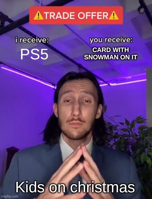 Trade Offer | PS5; CARD WITH SNOWMAN ON IT; Kids on christmas | image tagged in trade offer | made w/ Imgflip meme maker
