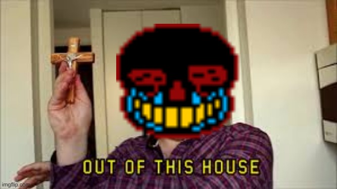 Error Sans OUT OF THIS HOUSE revamped | image tagged in error sans out of this house revamped | made w/ Imgflip meme maker