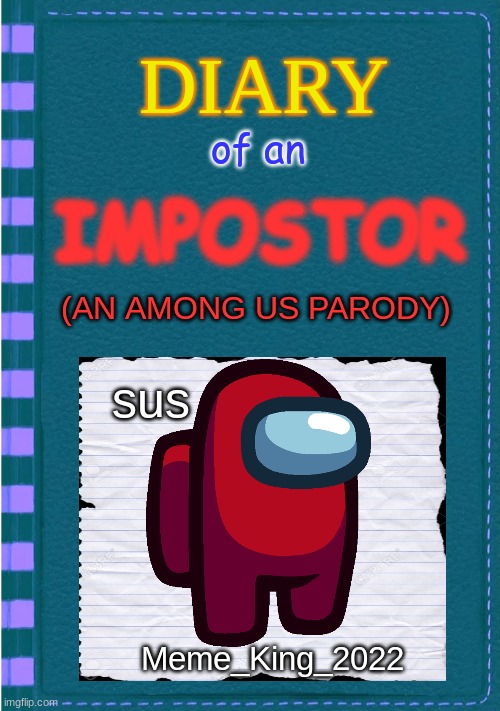 Diary of an Impostor | of an; IMPOSTOR; (AN AMONG US PARODY); sus; Meme_King_2022 | image tagged in diary of a wimpy kid blank cover,among us,impostor,sus,parody | made w/ Imgflip meme maker