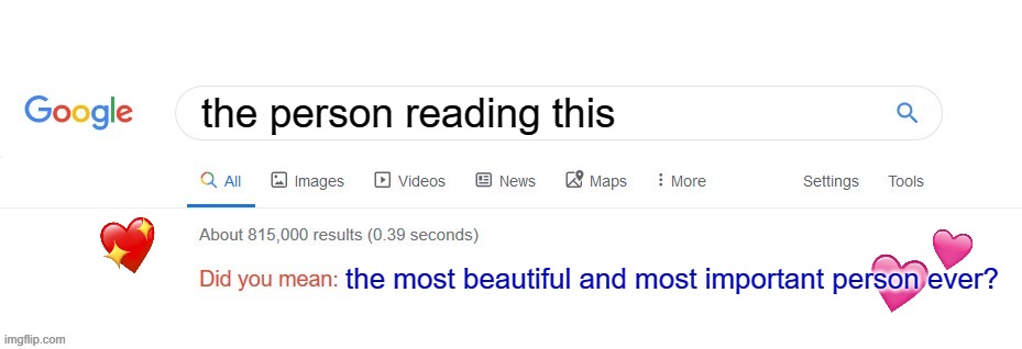 i did! | the person reading this; the most beautiful and most important person ever? | image tagged in did you mean,wholesome | made w/ Imgflip meme maker