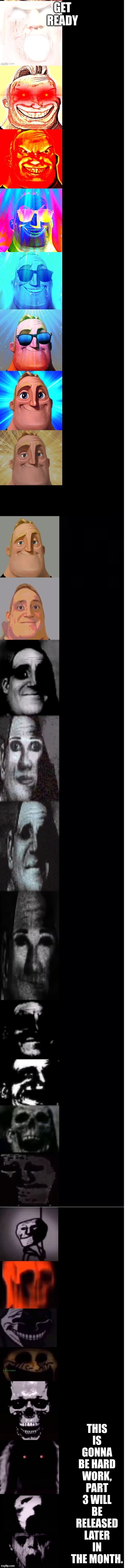 Be Proud :) | GET READY; THIS IS GONNA BE HARD WORK, PART 3 WILL BE RELEASED LATER IN THE MONTH. | image tagged in the ultimate mr incredible meme template | made w/ Imgflip meme maker