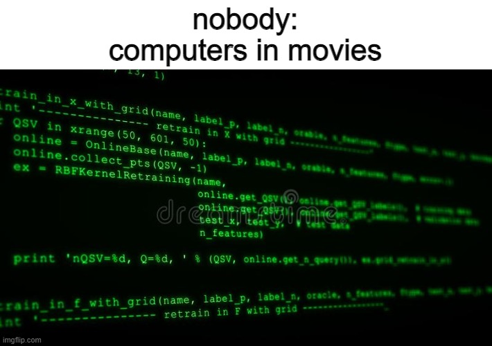 computers in movies | nobody:
computers in movies | image tagged in movie,computer,code | made w/ Imgflip meme maker